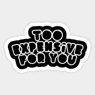 Too Expensive For You Sticker